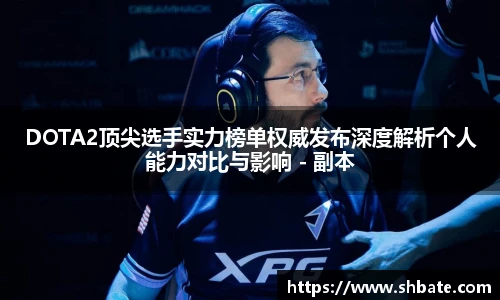 雷火电竞DOTA2顶尖选手实力榜单权威发布深度解析个人能力对比与影响 - 副本